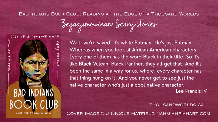 Bad Indians Book Club: Reading at the Edge of a Thousand worlds. Zagaajimowinana: Scary Stories. 