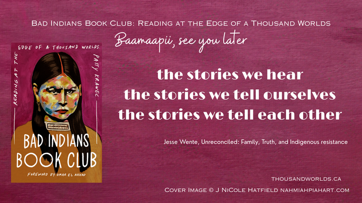 Baamaapii, see you later. The stories we hear, the stories we tell ourselves, the stories we tell each other. Jesse Wente, Unreconciled